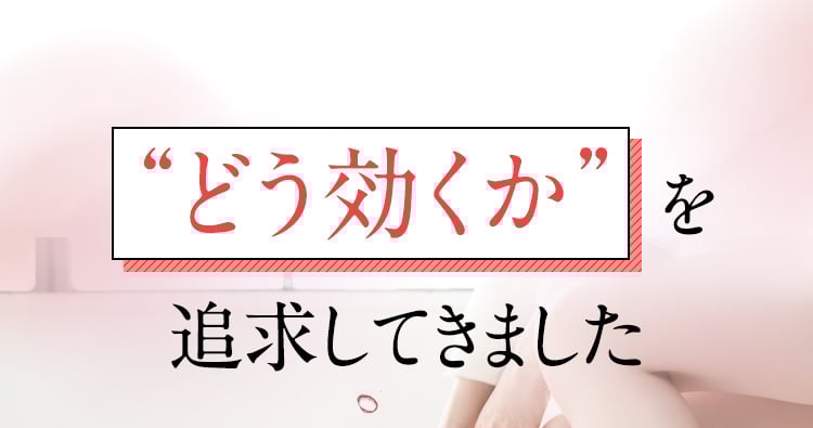 どう効くかを追求してきました